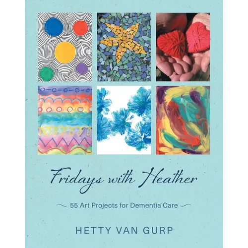 Fridays with Heather: 55 Art Projects for Dementia Care - Paperback