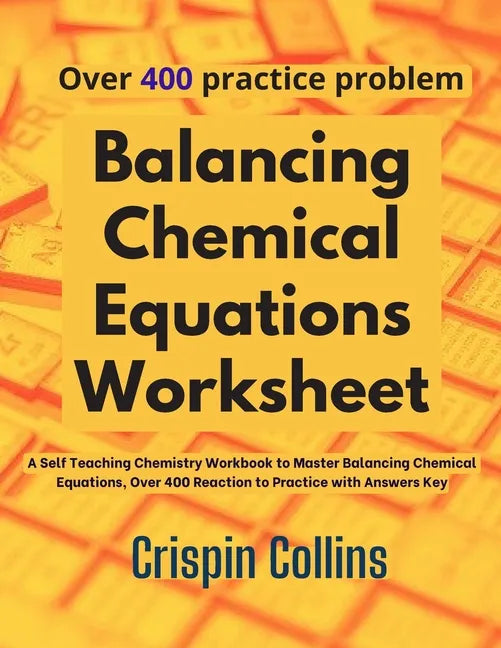 Balancing Chemical Equations Worksheet: A Self Teaching Chemistry Workbook to Master Balancing Chemical Equations, Over 400 Reaction to Practice with - Paperback