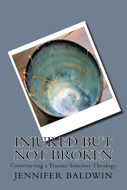 Injured But Not Broken: Constructing a Trauma Sensitive Theology - Paperback