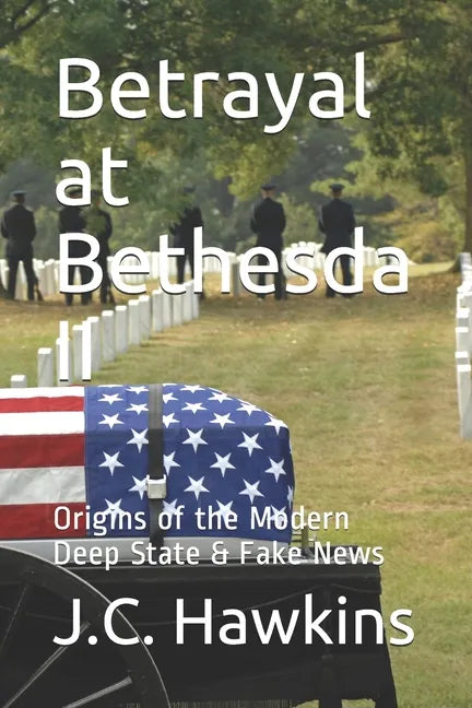 Betrayal at Bethesda II: Origins of the Modern Deep State & Fake News - Paperback