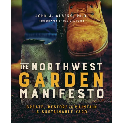 The Northwest Garden Manifesto: Create, Restore and Maintain a Sustainable Yard - Paperback