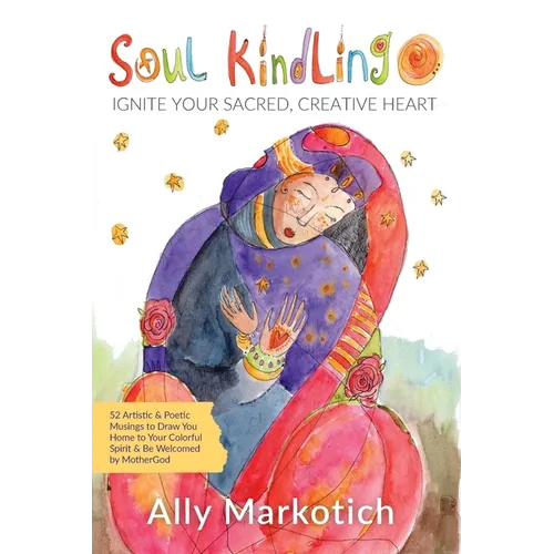 Soul Kindling: Ignite Your Sacred, Creative Heart - Paperback