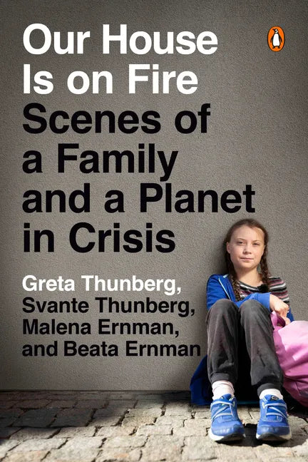 Our House Is on Fire: Scenes of a Family and a Planet in Crisis - Paperback