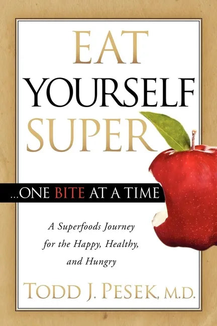 Eat Yourself Super One Bite at a Time: A Superfoods Journey for the Happy, Healthy, and Hungry - Paperback