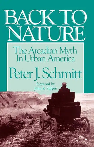 Back to Nature: The Arcadian Myth in Urban America - Paperback