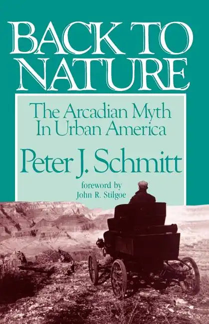 Back to Nature: The Arcadian Myth in Urban America - Paperback