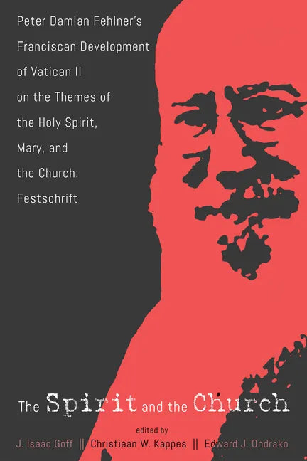 The Spirit and the Church: Peter Damian Fehlner's Franciscan Development of Vatican II on the Themes of the Holy Spirit, Mary, and the Church--Festsch - Hardcover