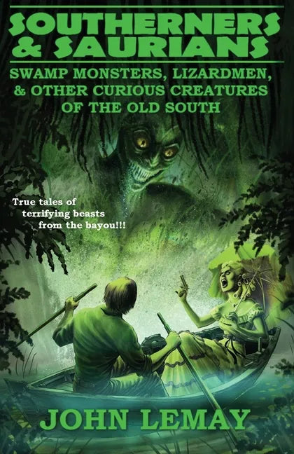 Southerners & Saurians: Swamp Monsters, Lizard Men, and Other Curious Creatures of the Old South - Paperback