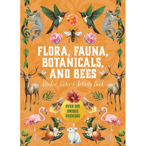 Flora, Fauna, Botanicals, and Bees Sticker, Color & Activity Book: Over 500 Unique Stickers! - Hardcover