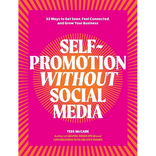 Self-Promotion Without Social Media: 33 Ways to Get Seen, Feel Connected, and Grow Your Business - Paperback