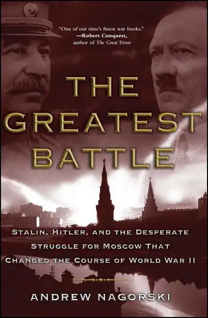 Greatest Battle: Stalin, Hitler, and the Desperate Struggle for Moscow That Changed the Course of World War II - Paperback