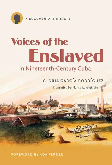 Voices of the Enslaved in Nineteenth-Century Cuba: A Documentary History - Paperback