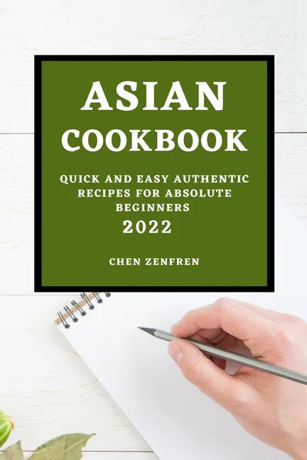 Asian Cookbook 2022: Quick and Easy Authentic Recipes for Absolute Beginners - Paperback