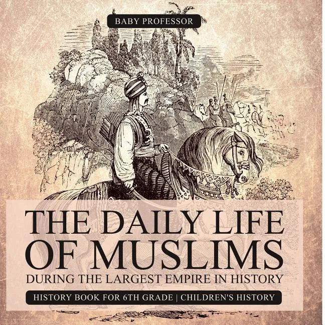 The Daily Life of Muslims during The Largest Empire in History - History Book for 6th Grade Children's History - Paperback