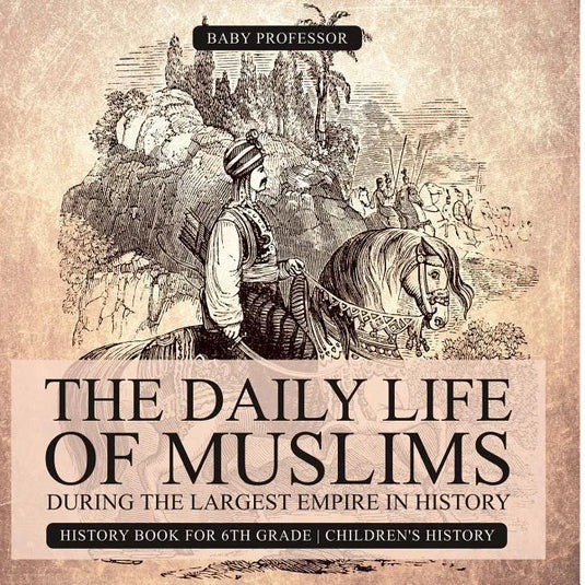 The Daily Life of Muslims during The Largest Empire in History - History Book for 6th Grade Children's History - Paperback