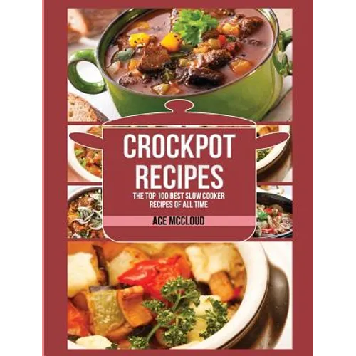 Crockpot Recipes: The Top 100 Best Slow Cooker Recipes Of All Time - Hardcover