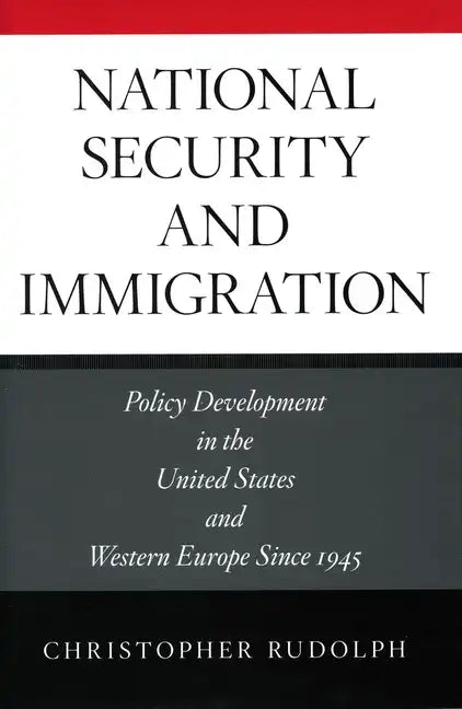 National Security and Immigration: Policy Development in the United States and Western Europe Since 1945 - Hardcover