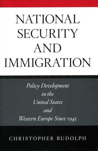 National Security and Immigration: Policy Development in the United States and Western Europe Since 1945 - Hardcover