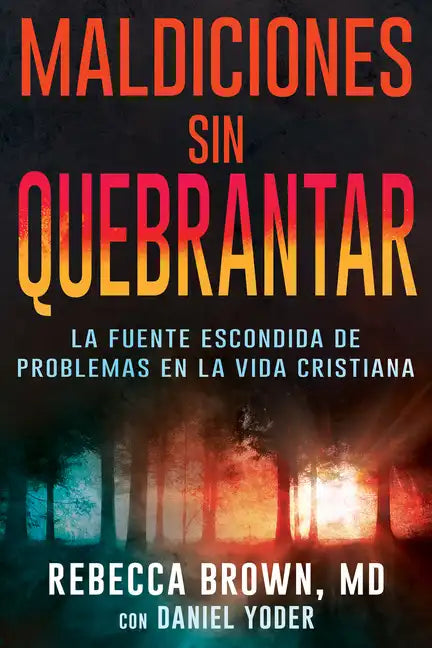 Maldiciones Sin Quebrantar: La Fuente Escondida de Problemas En La Vida Cristiana - Paperback