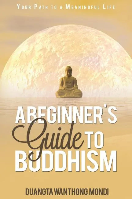 A Beginner's Guide to Buddhism: Your Path to a Meaningful Life - Paperback