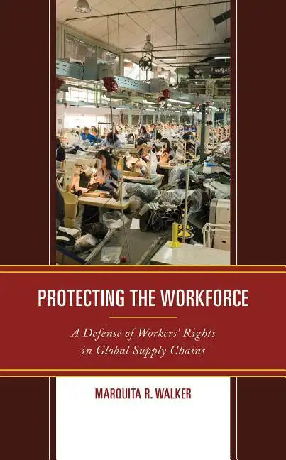 Protecting the Workforce: A Defense of Workers' Rights in Global Supply Chains - Hardcover