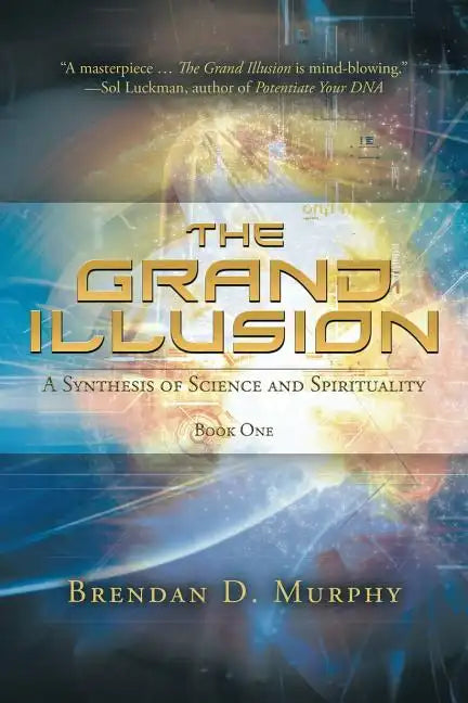 The Grand Illusion: A Synthesis of Science and Spirituality - Book One - Paperback