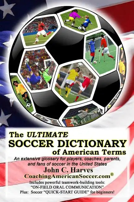 The ULTIMATE SOCCER DICTIONARY of American Terms: An extensive glossary for players, coaches, parents, and fans of soccer in the United States - Paperback