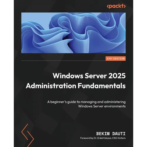 Windows Server 2025 Administration Fundamentals - Fourth Edition: A beginner's guide to managing and administering Windows Server environments - Paperback