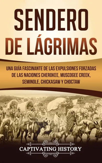 Sendero de Lágrimas: Una Guía Fascinante de las Expulsiones Forzadas de las Naciones Cherokee, Muscogee Creek, Seminole, Chickasaw y Chocta - Hardcover