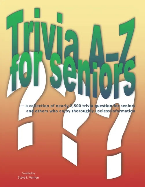 Trivia A-Z for Seniors: a collection of nearly 2,500 trivia questions for seniors and others who thoroughly enjoy useless information - Paperback