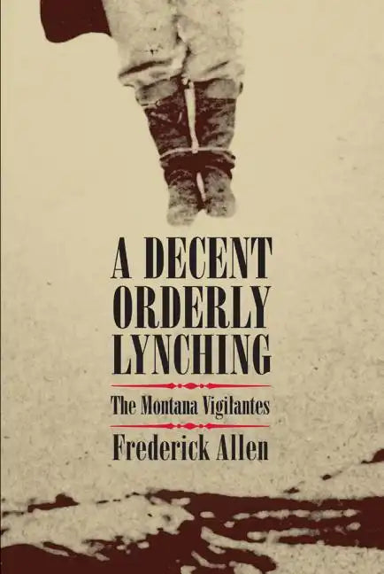 A Decent, Orderly Lynching: The Montana Vigilantes - Leather