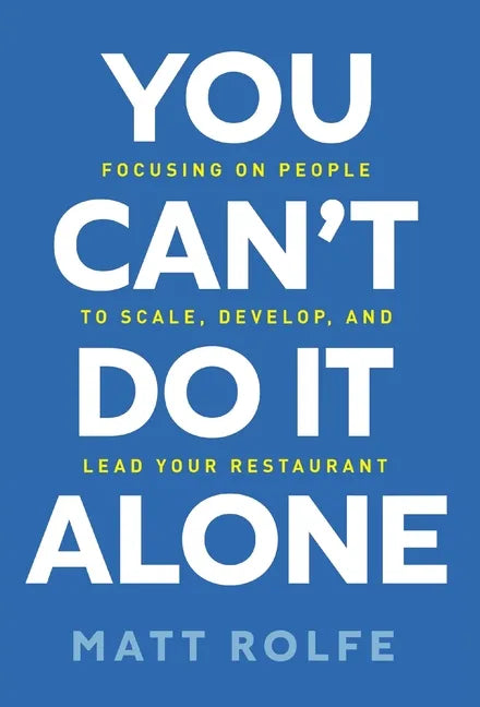 You Can't Do It Alone: Focusing on People to Scale, Develop, and Lead Your Restaurant - Hardcover