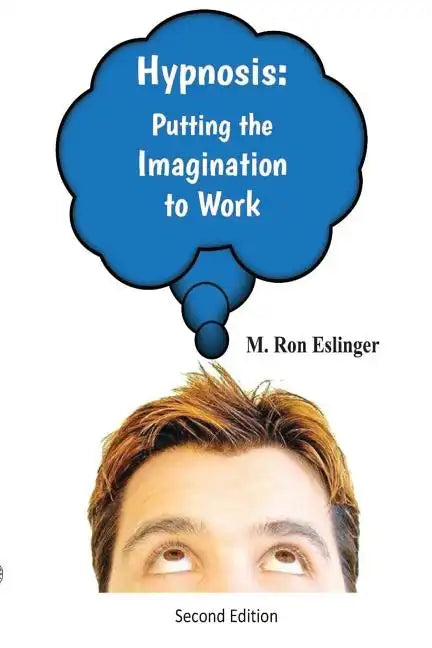 Hypnosis: Putting the Imagination to Work: Learning the Basics of Hypnosis and Self-Hypnosis - Paperback