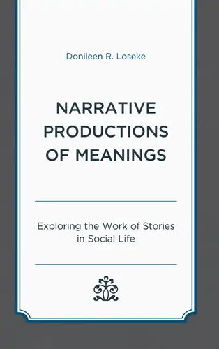 Narrative Productions of Meanings: Exploring the Work of Stories in Social Life - Paperback