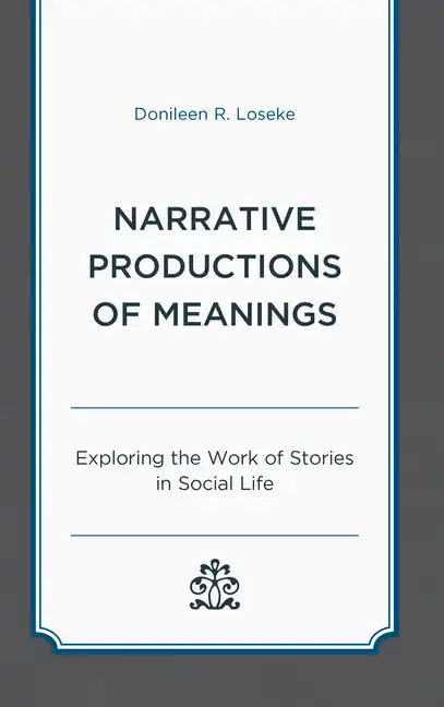 Narrative Productions of Meanings: Exploring the Work of Stories in Social Life - Paperback