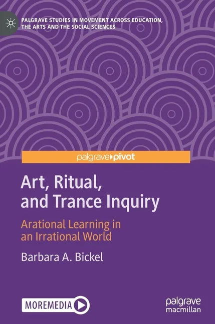 Art, Ritual, and Trance Inquiry: Arational Learning in an Irrational World - Hardcover