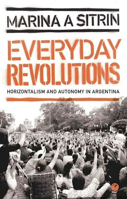 Everyday Revolutions: Horizontalism and Autonomy in Argentina - Paperback