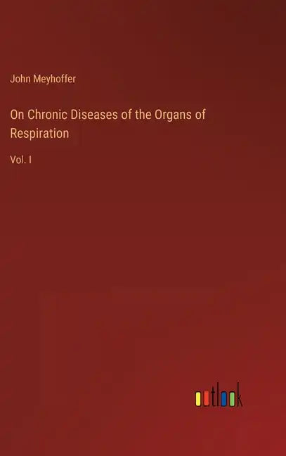 On Chronic Diseases of the Organs of Respiration: Vol. I - Hardcover
