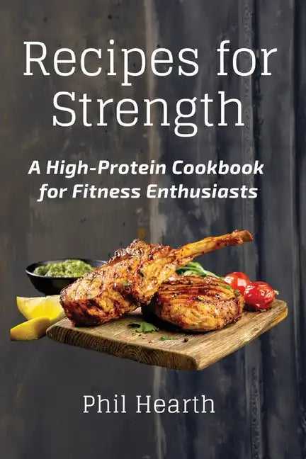 Recipes for Strength: A High-Protein Cookbook for Fitness Enthusiasts - Paperback