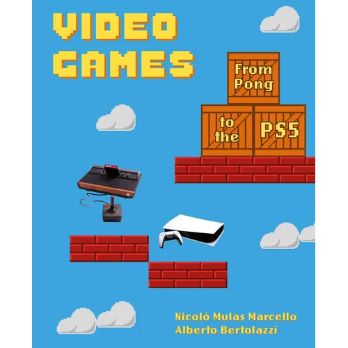 Video Games: From Pong to the Ps5 (a Visual History of Video Games and Consoles) - Hardcover
