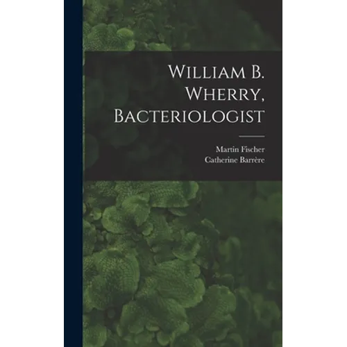 William B. Wherry, Bacteriologist - Hardcover