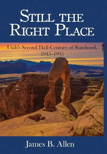 Still The Right Place: Utah's Second Half-Century of Statehood, 1945 - 1995 - Hardcover
