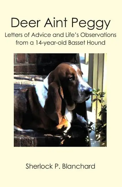 Deer Aint Peggy: Letters of Advice and Life's Observations from a 14-year-old Basset Hound - Paperback