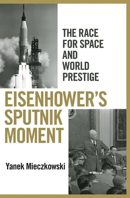Eisenhower's Sputnik Moment: The Race for Space and World Prestige - Hardcover