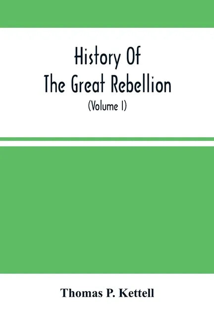 History Of The Great Rebellion: From Its Commencement To Its Close, Giving An Account Of Its Origin, The Secession Of The Southern States, And The For - Paperback