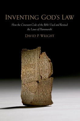 Inventing God's Law: How the Covenant Code of the Bible Used and Revised the Laws of Hammurabi - Paperback