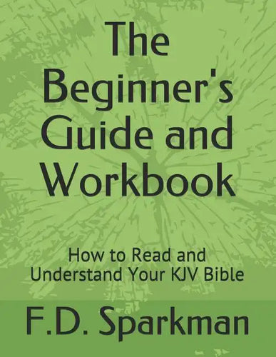 The Beginner's Guide and Workbook: How to Read and Understand Your KJV Bible - Paperback