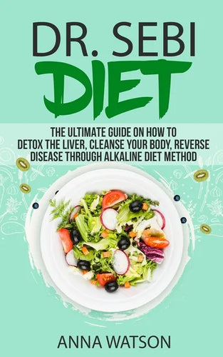Dr. Sebi Diet. the Ultimate Guide on How to Detox the Liver, Cleanse Your Body, Reverse Disease Through Alkaline Diet Method - Paperback