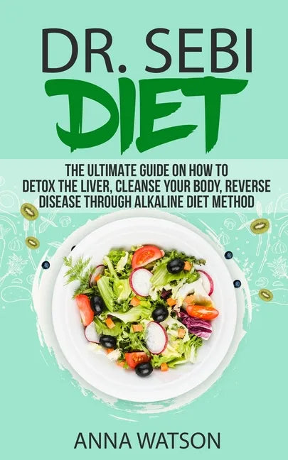 Dr. Sebi Diet. the Ultimate Guide on How to Detox the Liver, Cleanse Your Body, Reverse Disease Through Alkaline Diet Method - Paperback