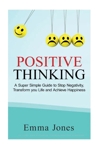 Positive Thinking: A Super Simple Guide to Stop Negativity, Transform your Life and Achieve Happiness - Paperback